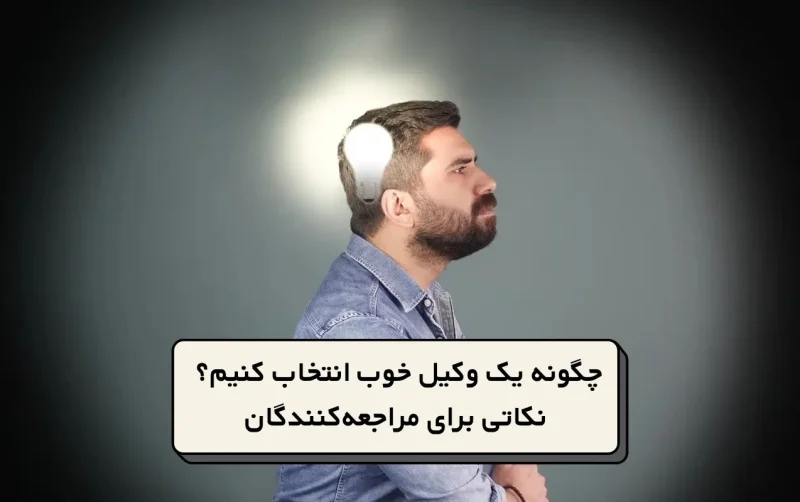 چگونه یک وکیل خوب انتخاب کنیم؟ نکاتی برای مراجعه‌کنندگان